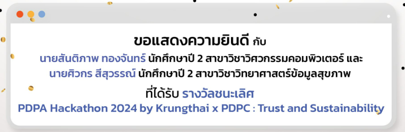 ขอแสดงความยินดีกับ นายสันติภาพ ทองจันทร์ และนายศิวกร สีสุวรรณ์ นักศึกษาชั้นปีที่ 2 ที่ได้รับ รางวัลชนะเลิศ จากการแข่งขัน PDPA Hackathon 2024 by Krungthai x PDPC: Trust and Sustainability